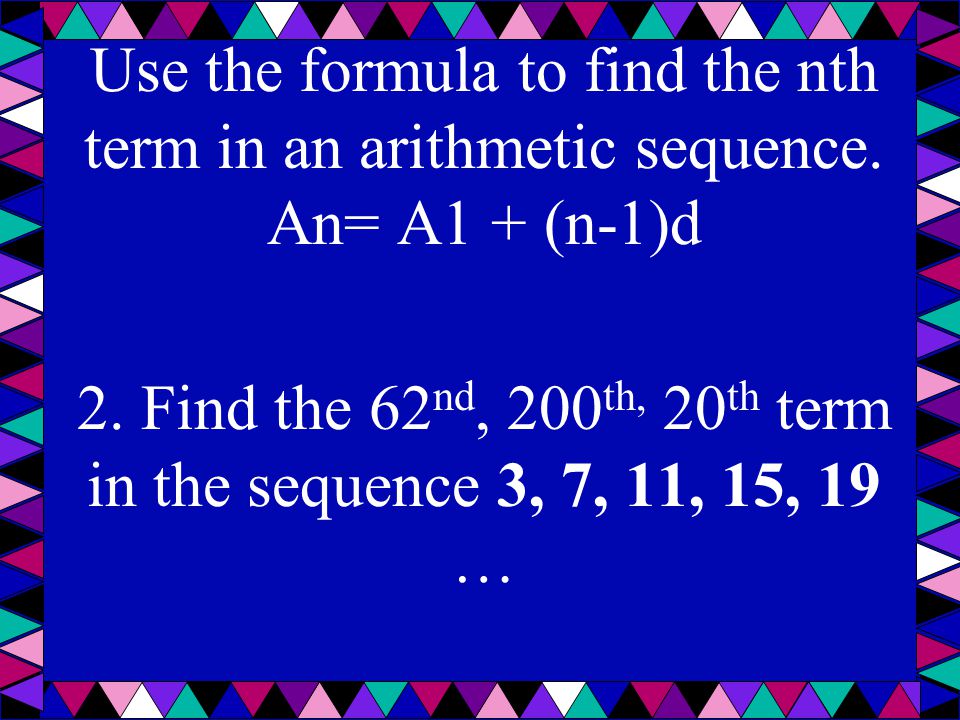 2. Find the 62nd, 200th, 20th term in the sequence 3, 7, 11, 15, 19 …