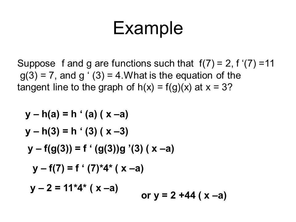 Example Suppose f and g are functions such that f(7) = 2, f ‘(7) =11