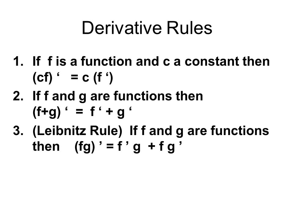 Derivative Rules If f is a function and c a constant then (cf) ‘ = c (f ‘) If f and g are functions then (f+g) ‘ = f ‘ + g ‘