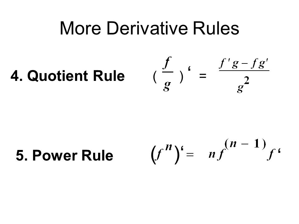 More Derivative Rules ( ) ‘ = 4. Quotient Rule ( )‘ ‘ 5. Power Rule