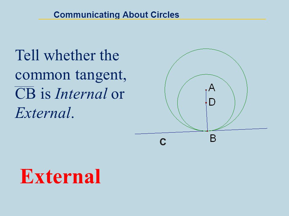 External Tell whether the common tangent, CB is Internal or External.