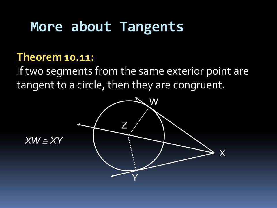 More about Tangents Theorem 10.11: If two segments from the same exterior point are tangent to a circle, then they are congruent.