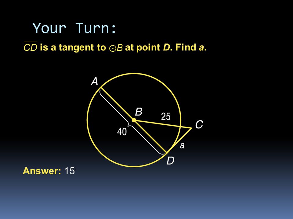 Your Turn: is a tangent to at point D. Find a. Answer: 15