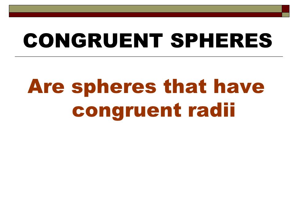 Are spheres that have congruent radii