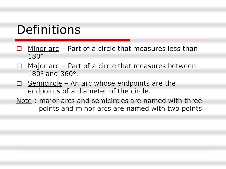 Definitions Minor arc – Part of a circle that measures less than 180°