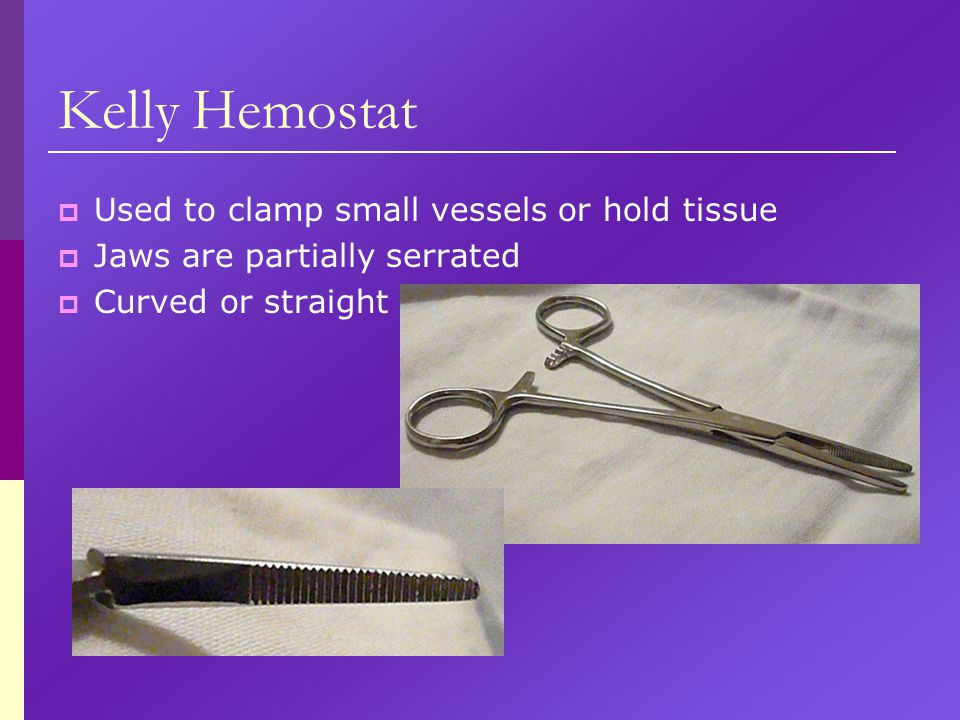 Kelly Hemostat Used to clamp small vessels or hold tissue