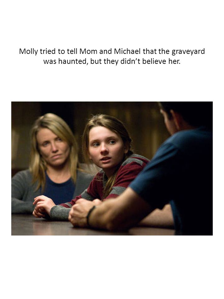 Molly tried to tell Mom and Michael that the graveyard was haunted, but they didn’t believe her.
