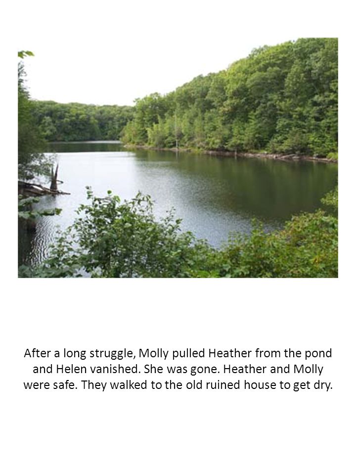 After a long struggle, Molly pulled Heather from the pond and Helen vanished.