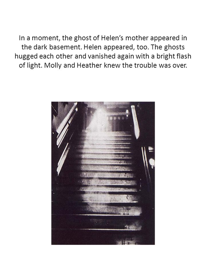 In a moment, the ghost of Helen’s mother appeared in the dark basement