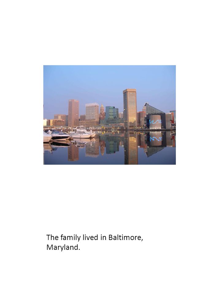 The family lived in Baltimore, Maryland.