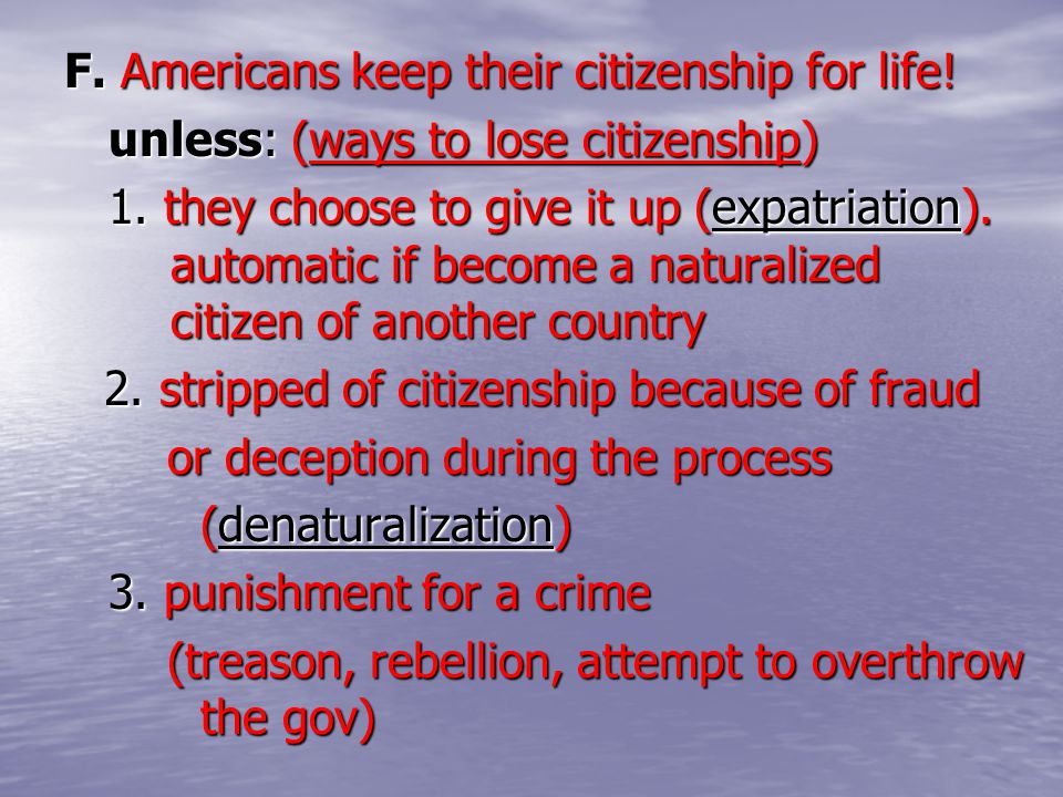 F. Americans keep their citizenship for life!