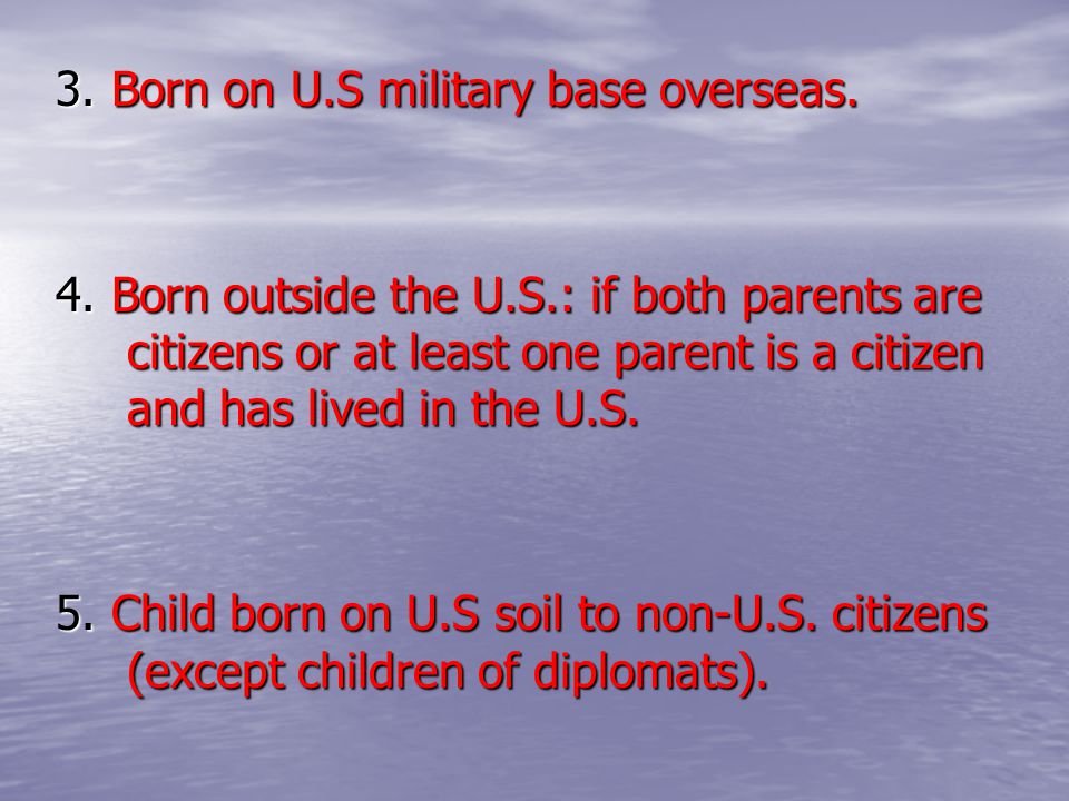 3. Born on U.S military base overseas.