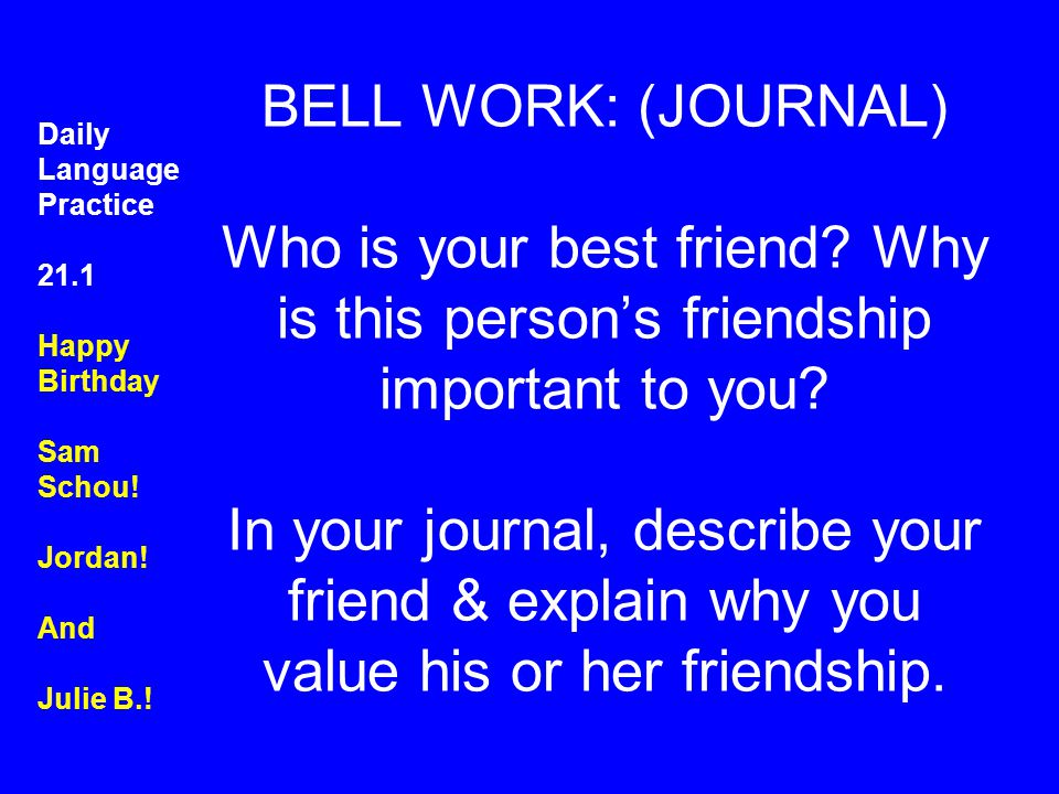 BELL WORK: (JOURNAL) Who is your best friend