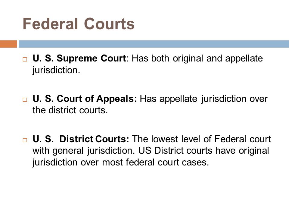 Federal Courts U. S. Supreme Court: Has both original and appellate jurisdiction.
