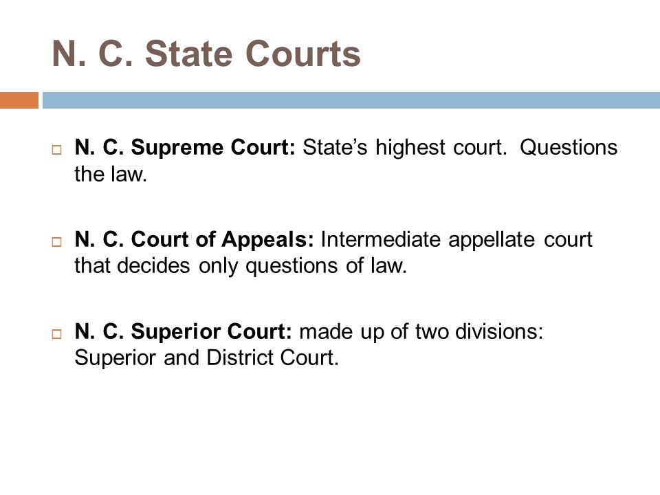 N. C. State Courts N. C. Supreme Court: State’s highest court. Questions the law.