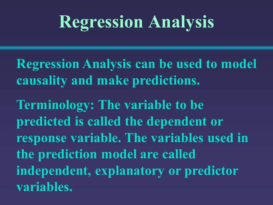 Regression Analysis Regression Analysis can be used to model causality and make predictions.