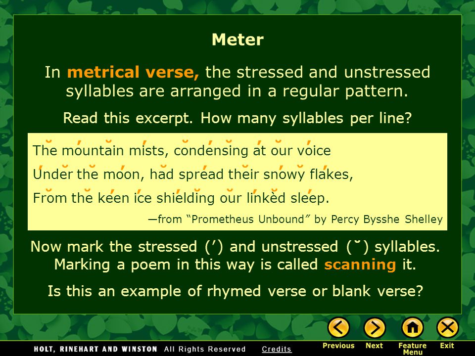 Meter In metrical verse, the stressed and unstressed syllables are arranged in a regular pattern. Read this excerpt. How many syllables per line