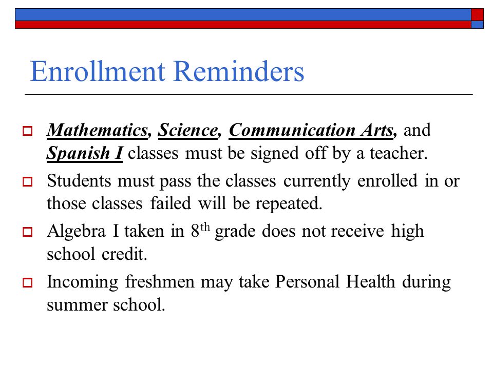 Enrollment Reminders Mathematics, Science, Communication Arts, and Spanish I classes must be signed off by a teacher.