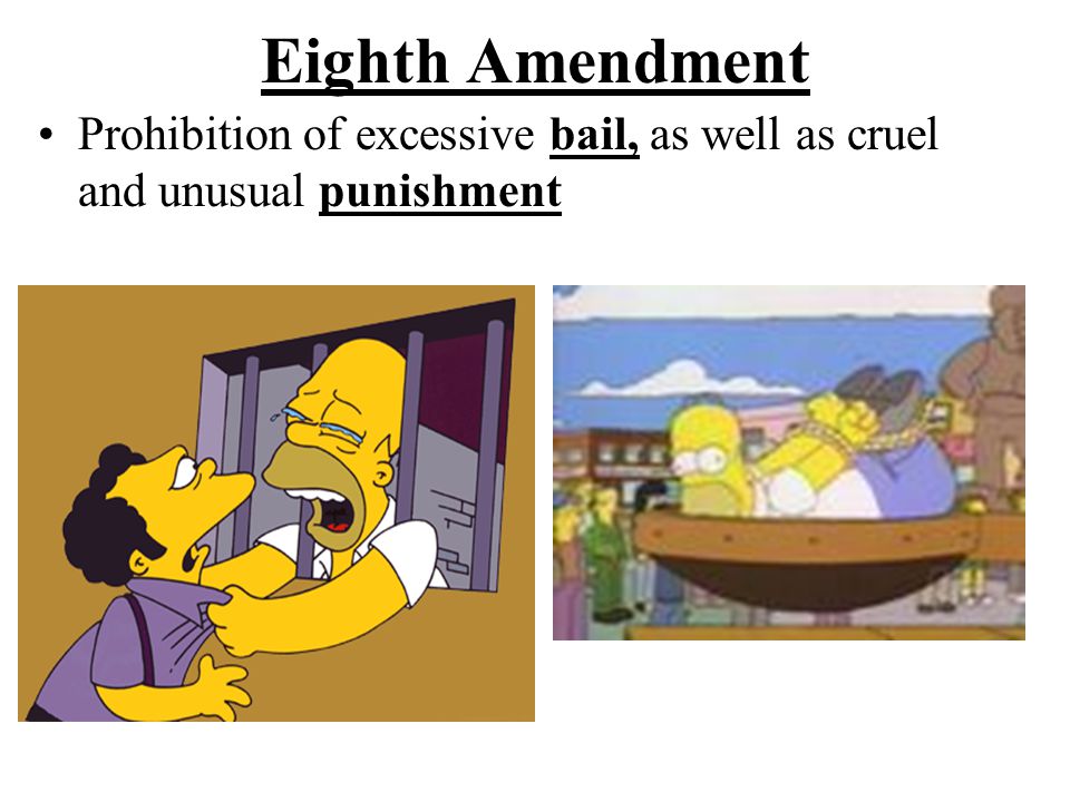 Eighth Amendment Prohibition of excessive bail, as well as cruel and unusual punishment.