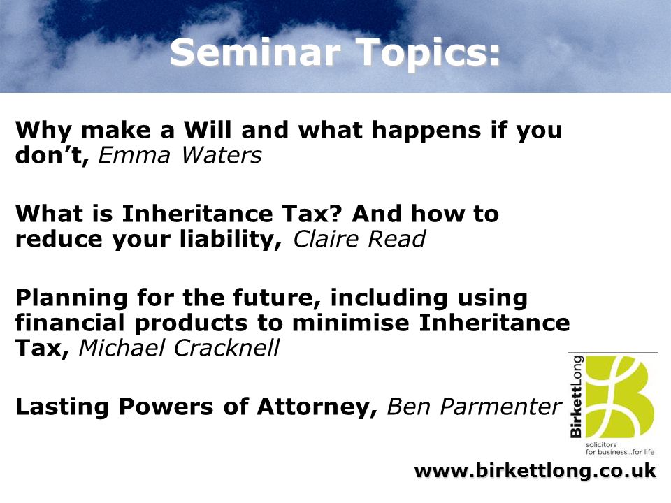 Seminar Topics: Why make a Will and what happens if you don’t, Emma Waters. What is Inheritance Tax And how to reduce your liability, Claire Read.