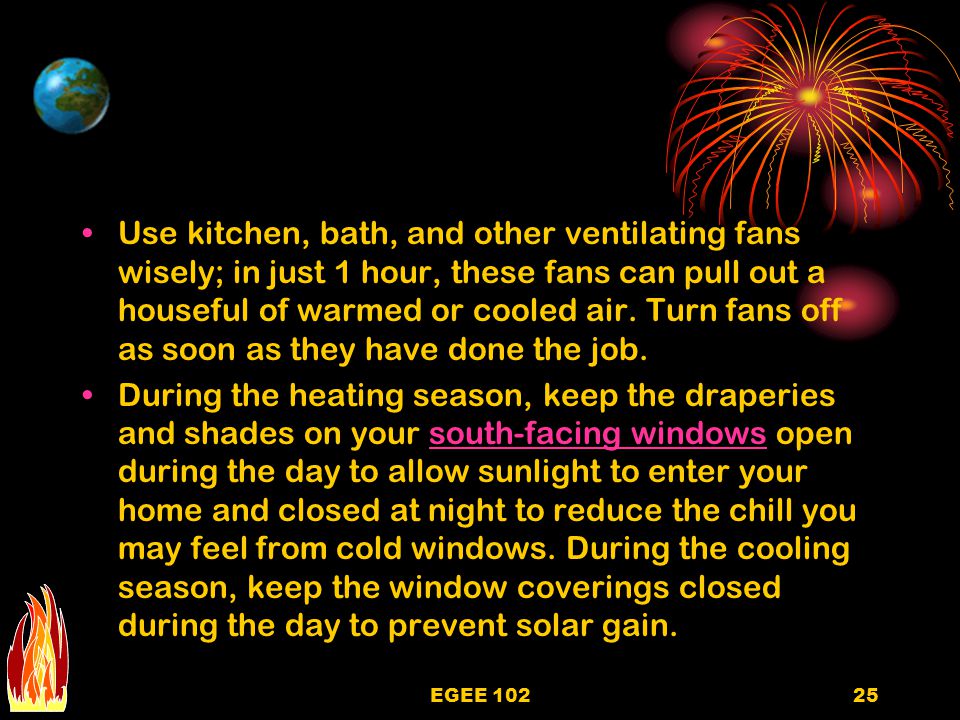 Use kitchen, bath, and other ventilating fans wisely; in just 1 hour, these fans can pull out a houseful of warmed or cooled air. Turn fans off as soon as they have done the job.