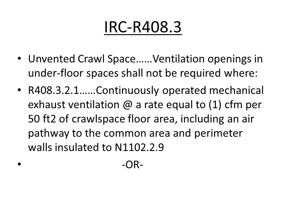 IRC-R408.3 Unvented Crawl Space……Ventilation openings in under-floor spaces shall not be required where: