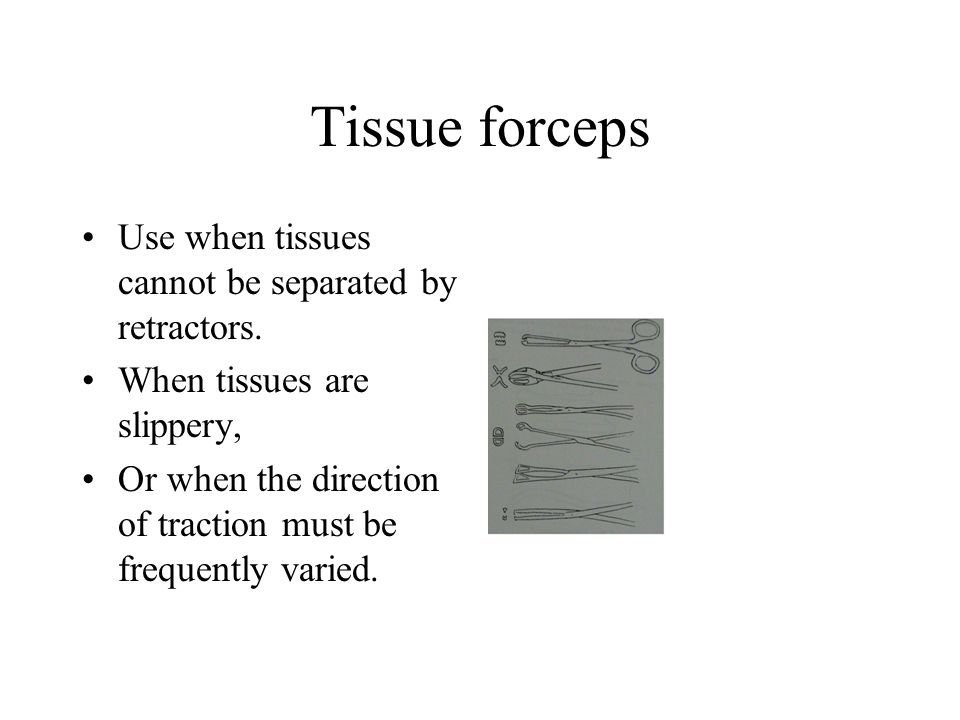 Tissue forceps Use when tissues cannot be separated by retractors.