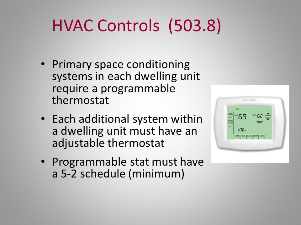HVAC Controls (503.8) Primary space conditioning systems in each dwelling unit require a programmable thermostat.