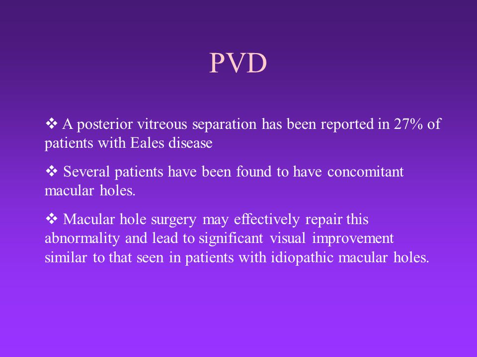 PVD A posterior vitreous separation has been reported in 27% of patients with Eales disease.