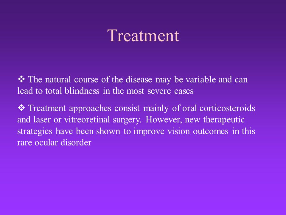 Treatment The natural course of the disease may be variable and can lead to total blindness in the most severe cases.