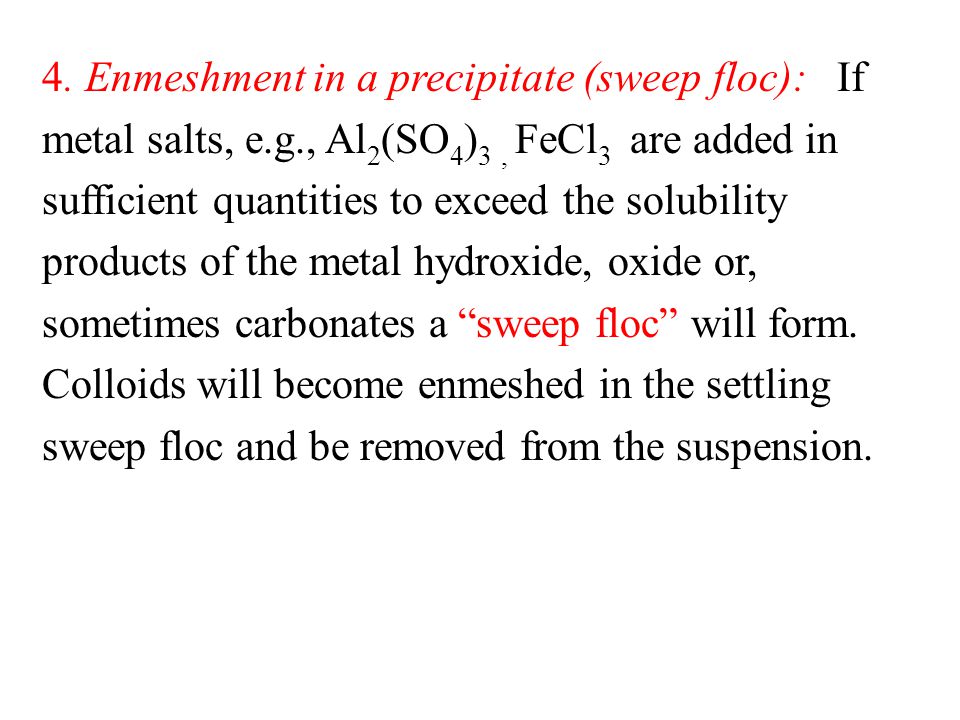 4. Enmeshment in a precipitate (sweep floc): If metal salts, e. g