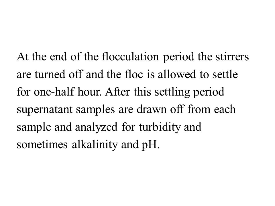 At the end of the flocculation period the stirrers are turned off and the floc is allowed to settle for one-half hour.
