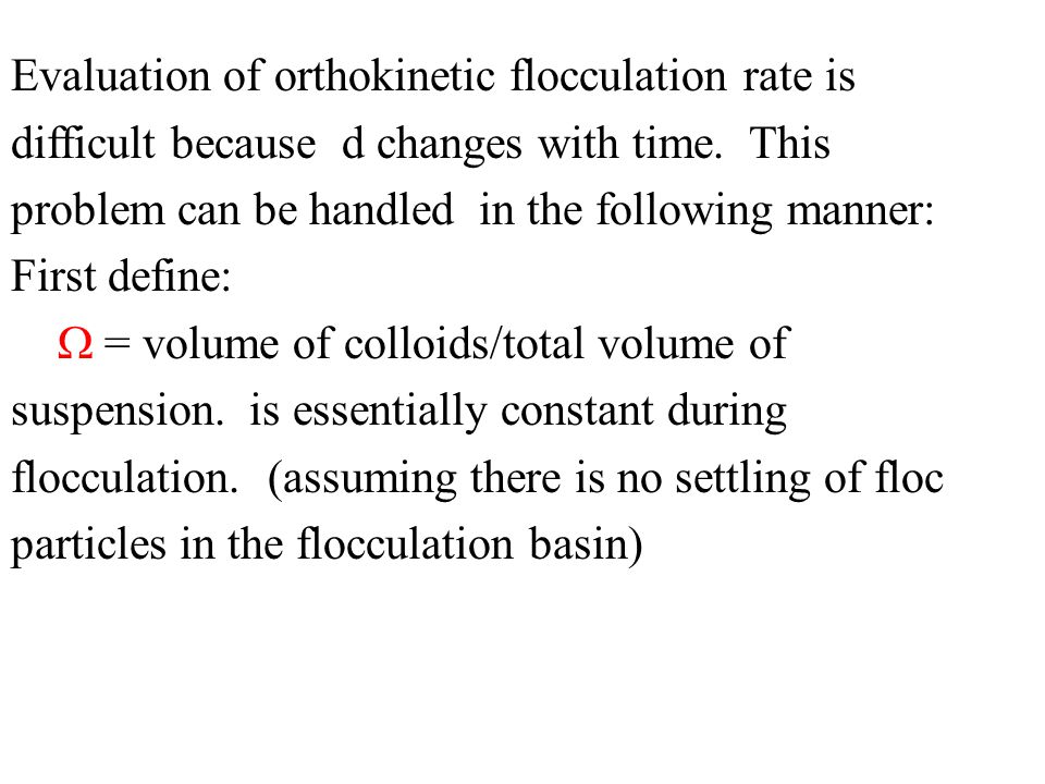 Evaluation of orthokinetic flocculation rate is difficult because d changes with time. This problem can be handled in the following manner: