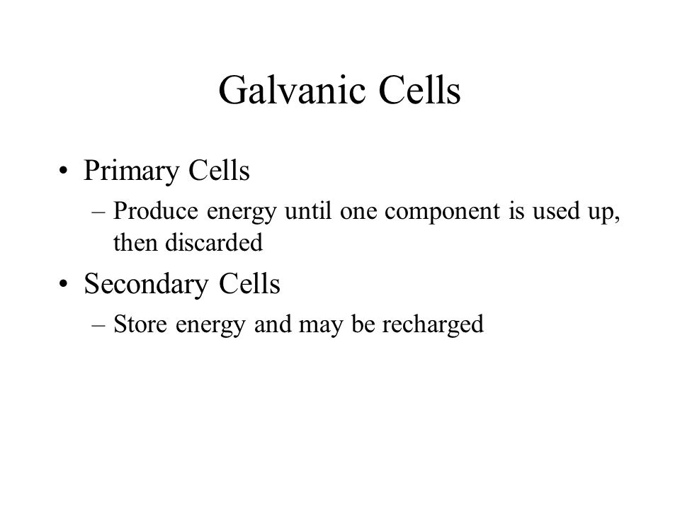 Galvanic Cells Primary Cells Secondary Cells