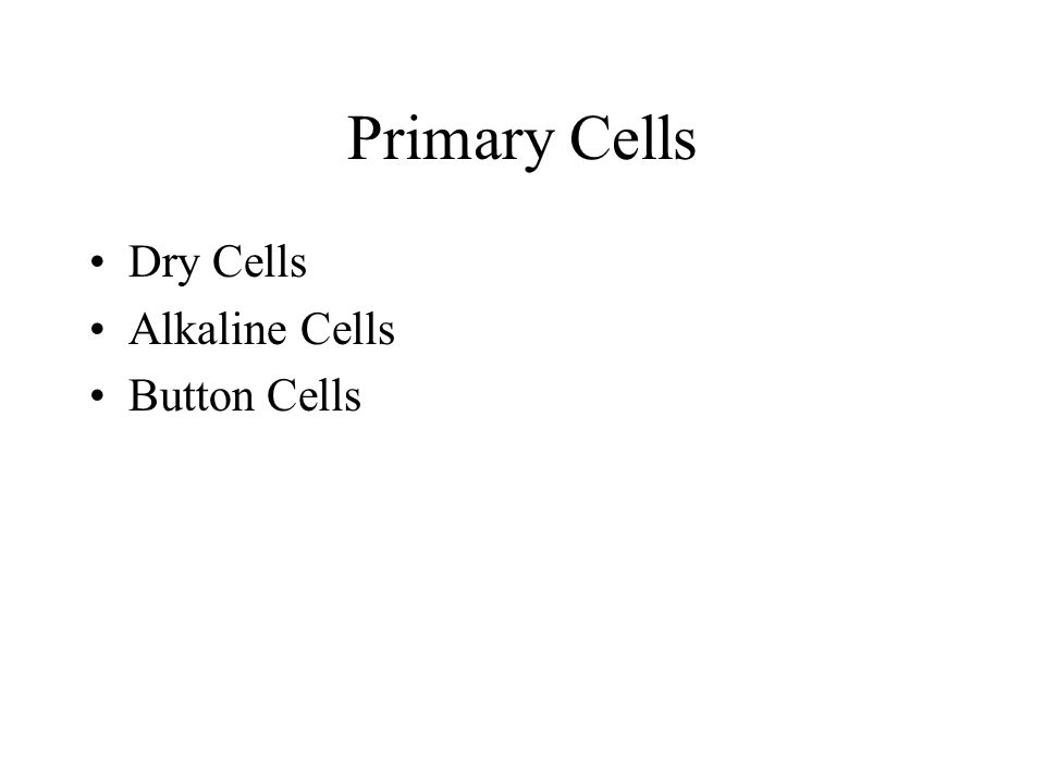 Primary Cells Dry Cells Alkaline Cells Button Cells