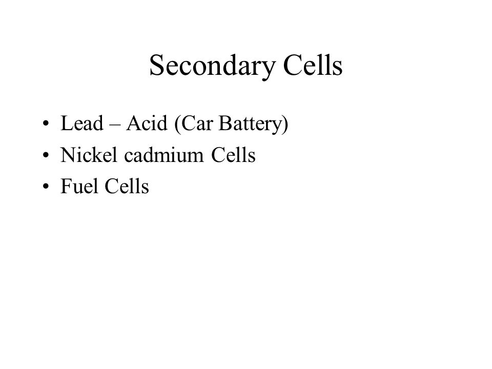 Secondary Cells Lead – Acid (Car Battery) Nickel cadmium Cells