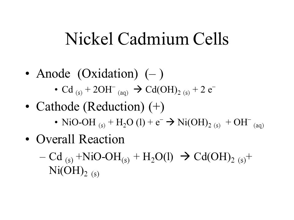 Nickel Cadmium Cells Anode (Oxidation) (– ) Cathode (Reduction) (+)
