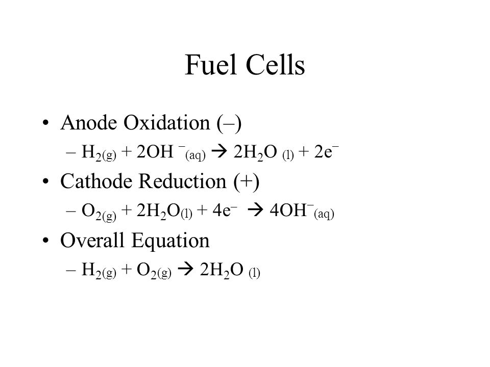 Fuel Cells Anode Oxidation (–) Cathode Reduction (+) Overall Equation