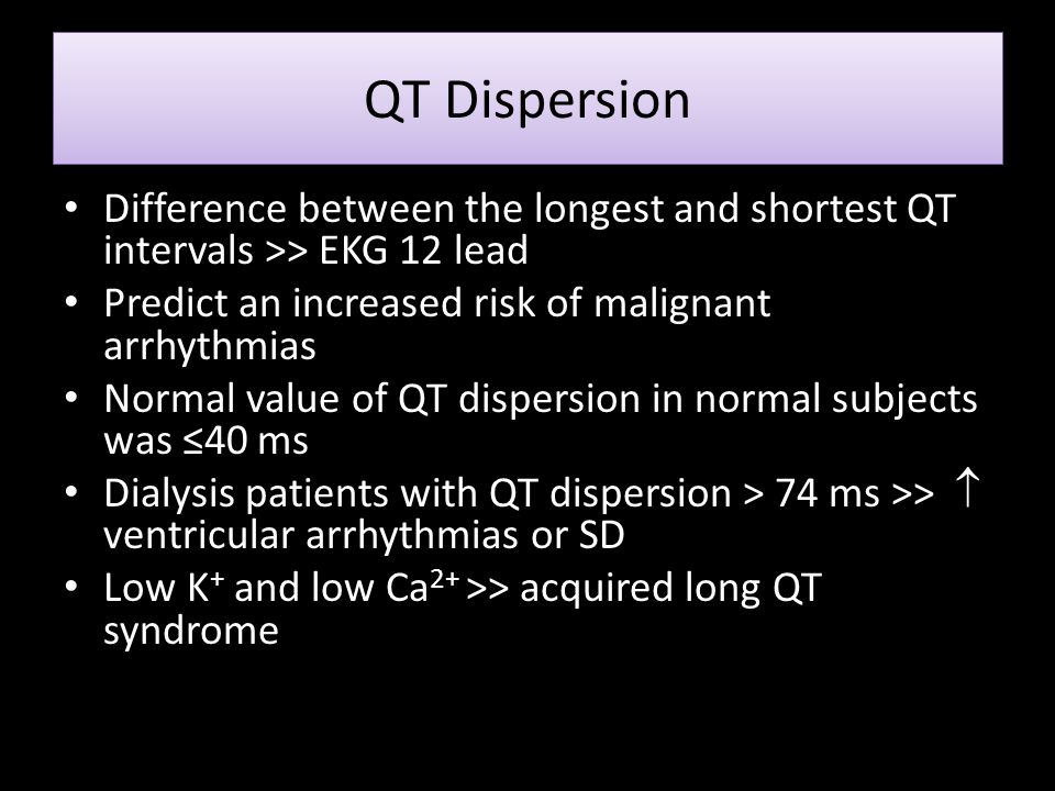 QT Dispersion Difference between the longest and shortest QT intervals >> EKG 12 lead. Predict an increased risk of malignant arrhythmias.