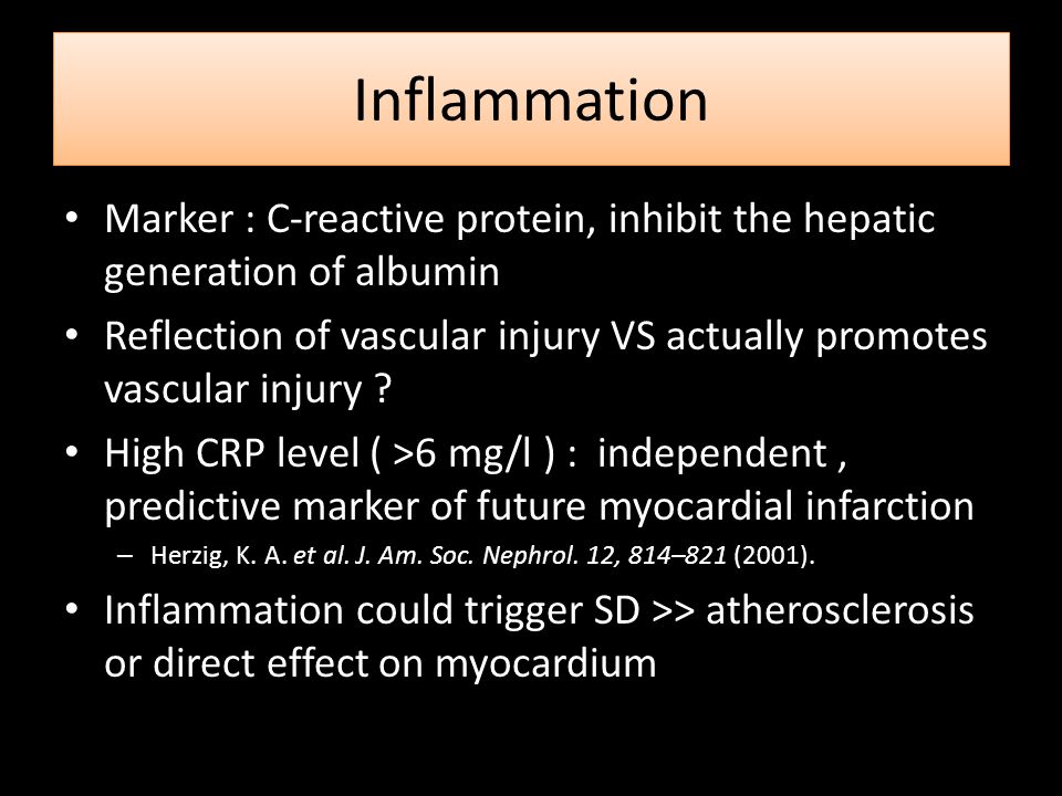 Inflammation Marker : C-reactive protein, inhibit the hepatic generation of albumin.