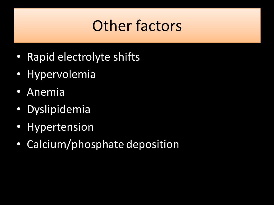Other factors Rapid electrolyte shifts Hypervolemia Anemia