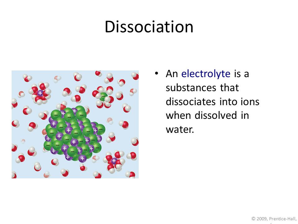 Dissociation An electrolyte is a substances that dissociates into ions when dissolved in water.