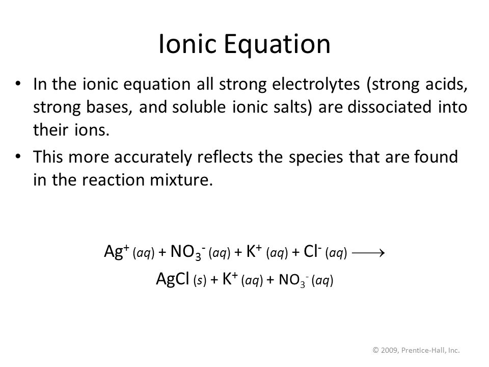 Ionic Equation In the ionic equation all strong electrolytes (strong acids, strong bases, and soluble ionic salts) are dissociated into their ions.
