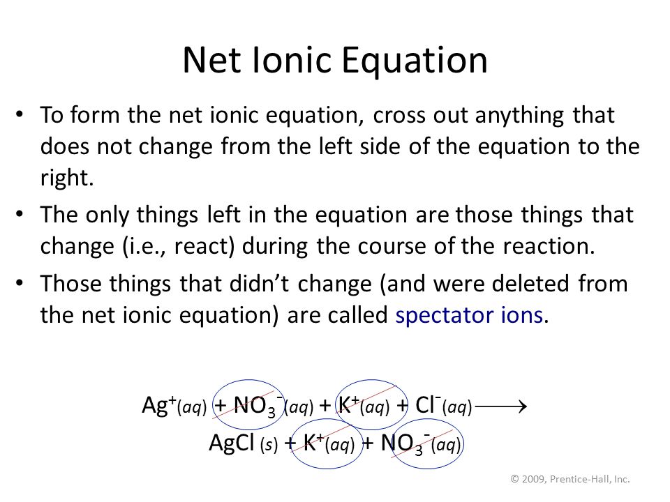 Net Ionic Equation To form the net ionic equation, cross out anything that does not change from the left side of the equation to the right.