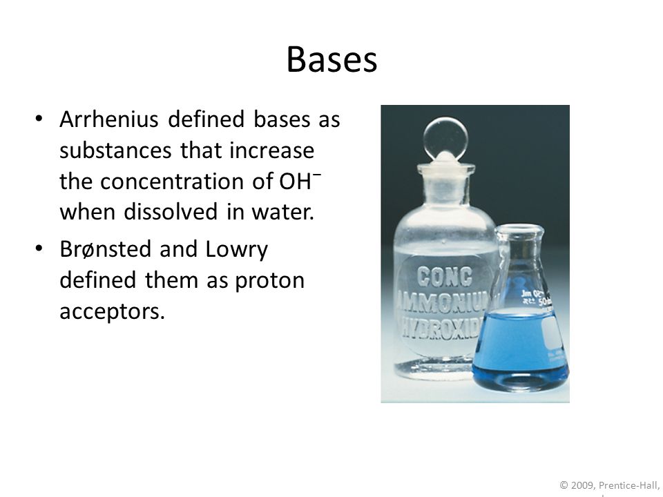 Bases Arrhenius defined bases as substances that increase the concentration of OH− when dissolved in water.