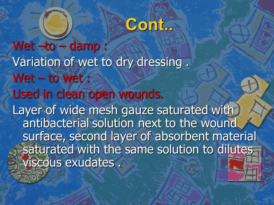 Cont.. Wet –to – damp : Variation of wet to dry dressing .