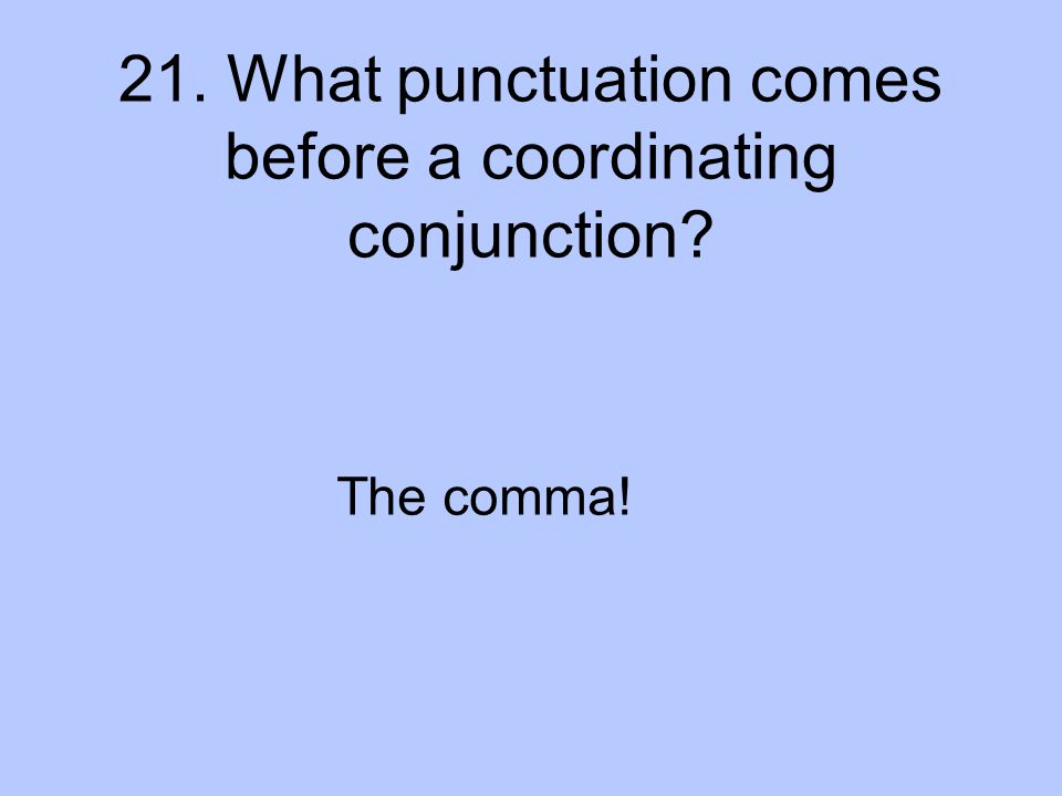 21. What punctuation comes before a coordinating conjunction