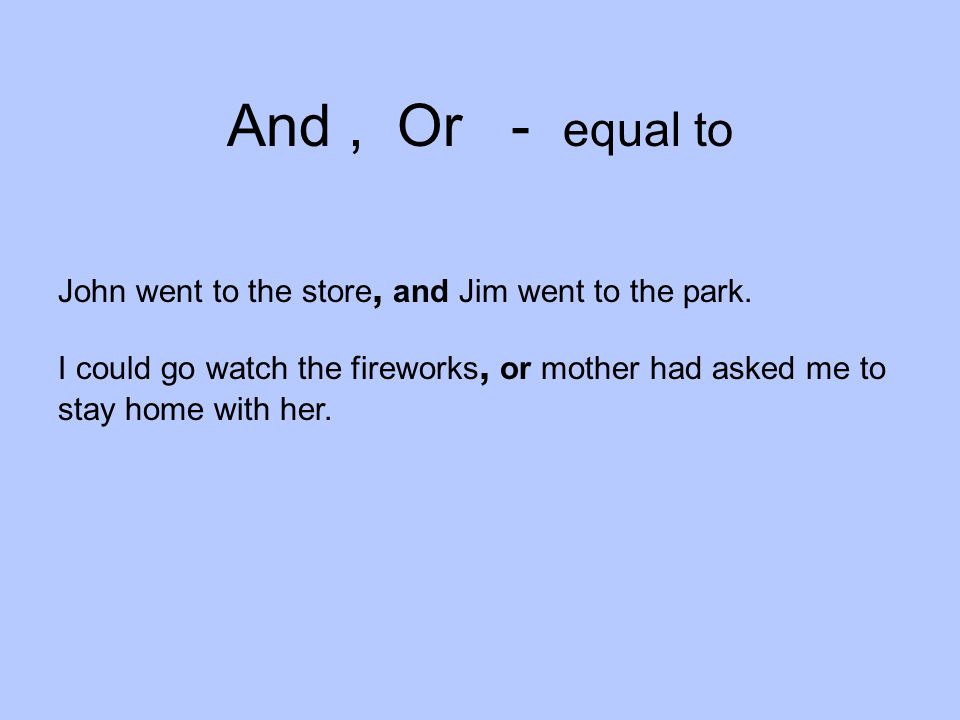 And , Or - equal to John went to the store, and Jim went to the park.