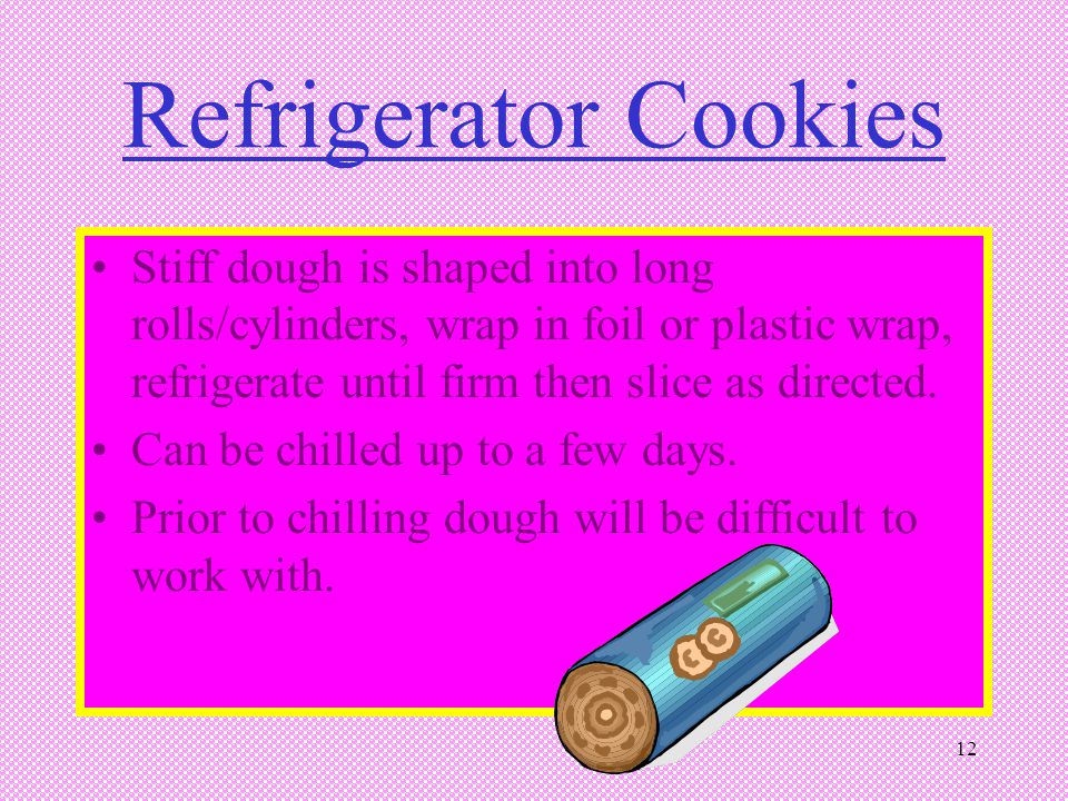 Refrigerator Cookies Stiff dough is shaped into long rolls/cylinders, wrap in foil or plastic wrap, refrigerate until firm then slice as directed.