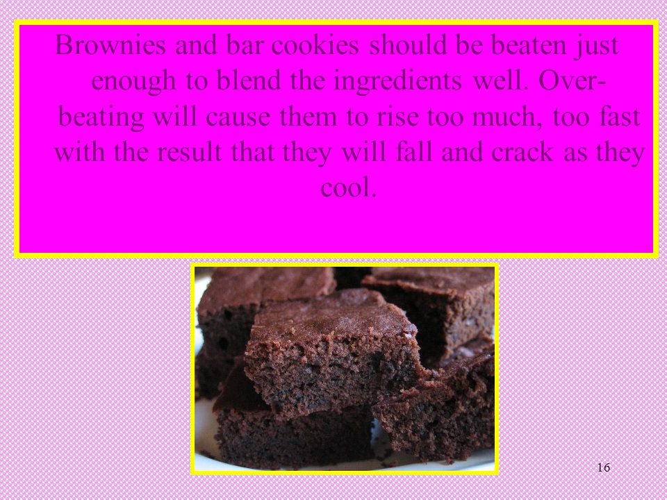 Brownies and bar cookies should be beaten just enough to blend the ingredients well.